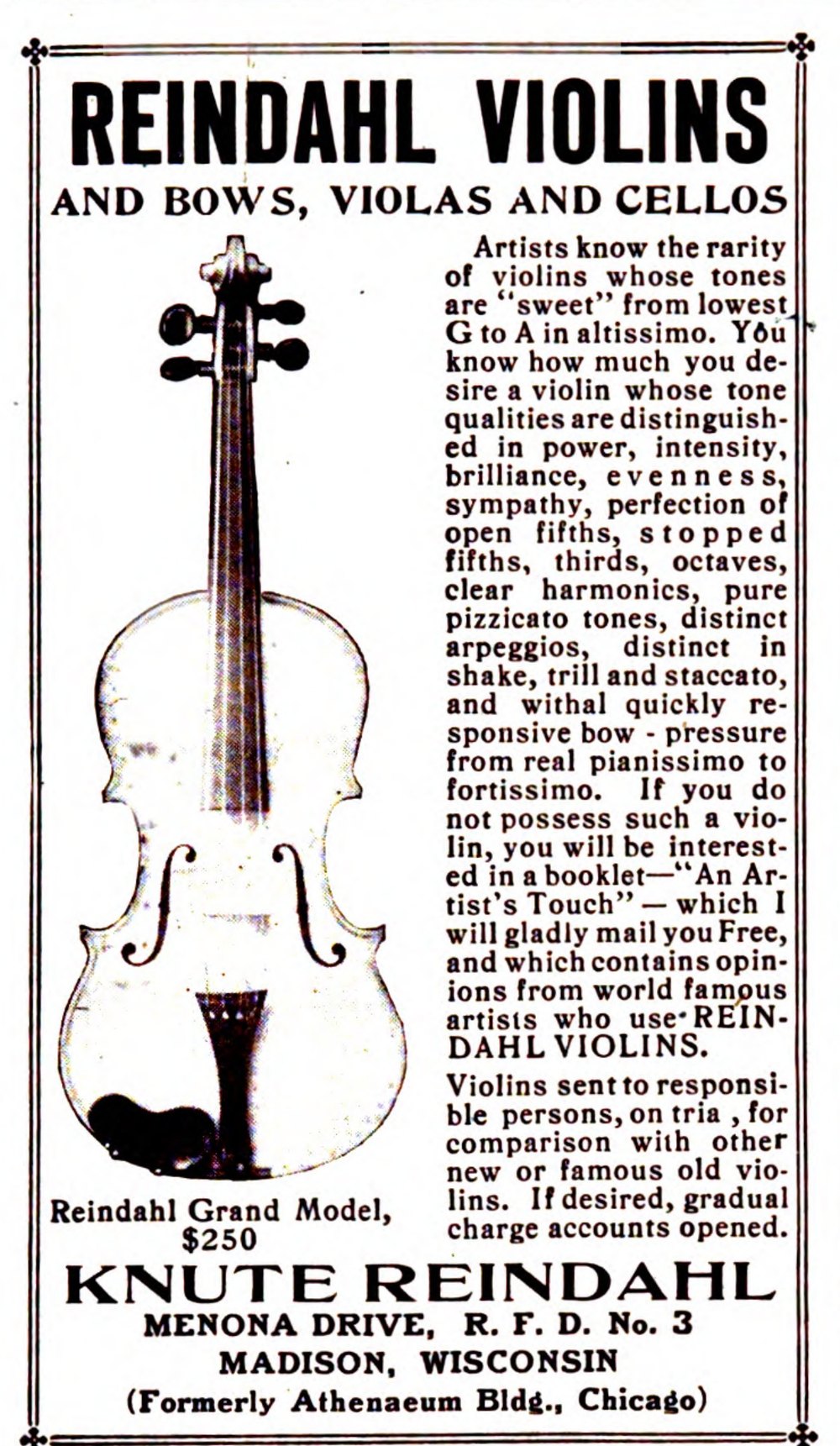 A single-column advertisement inside a double rule with a small fleuron at each corner. The headline reads REINDAHL VIOLINS in heavy condensed capitals, and beneath it, smaller, AND BOWS, VIOLAS AND CELLOS. At the left a photograph shows a violin from the front, full length, scroll and pegbox at the top, a dark shadow falling across the lower bout; the line beneath it reads Reindahl Grand Model, $250. The right-hand column of text begins Artists know the rarity of violins whose tones are “sweet” from lowest G to A in altissimo, runs through a list of tone qualities, and offers a free booklet called “An Artist's Touch”; a closing paragraph offers violins sent on trial to responsible persons for comparison with other new or famous old violins, with gradual charge accounts opened if desired. The foot prints KNUTE REINDAHL in large capitals, then MENONA DRIVE, R. F. D. No. 3, then MADISON, WISCONSIN, and last, in parentheses and smaller, Formerly Athenaeum Bldg., Chicago.